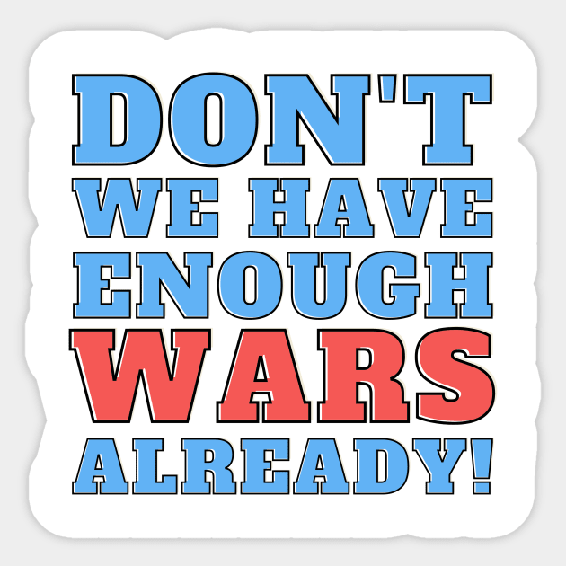 Don't we have enough wars already! Sticker by Josh Diaz Villegas